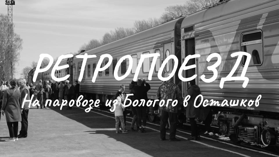 Ретро поезд Селигер: на паровозе из Бологого в Осташков
